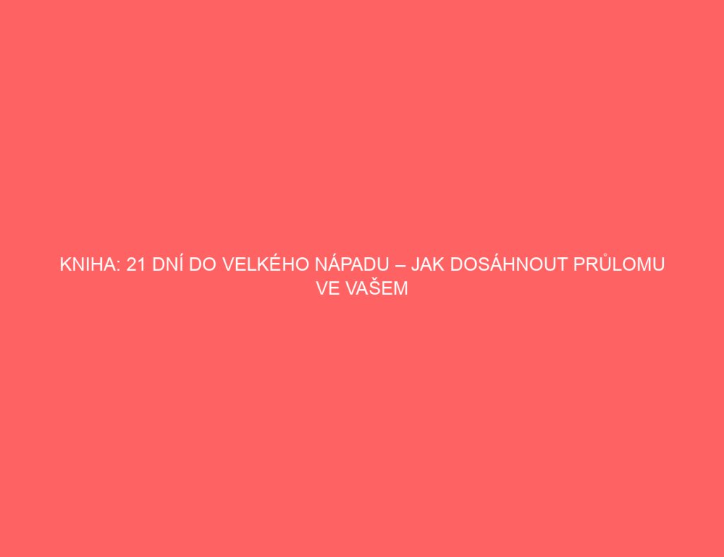 Kniha: 21 dní do velkého nápadu – Jak dosáhnout průlomu ve vašem podnikání! 1 Kniha: 21 dní do velkého nápadu – Jak dosáhnout průlomu ve vašem podnikání!
